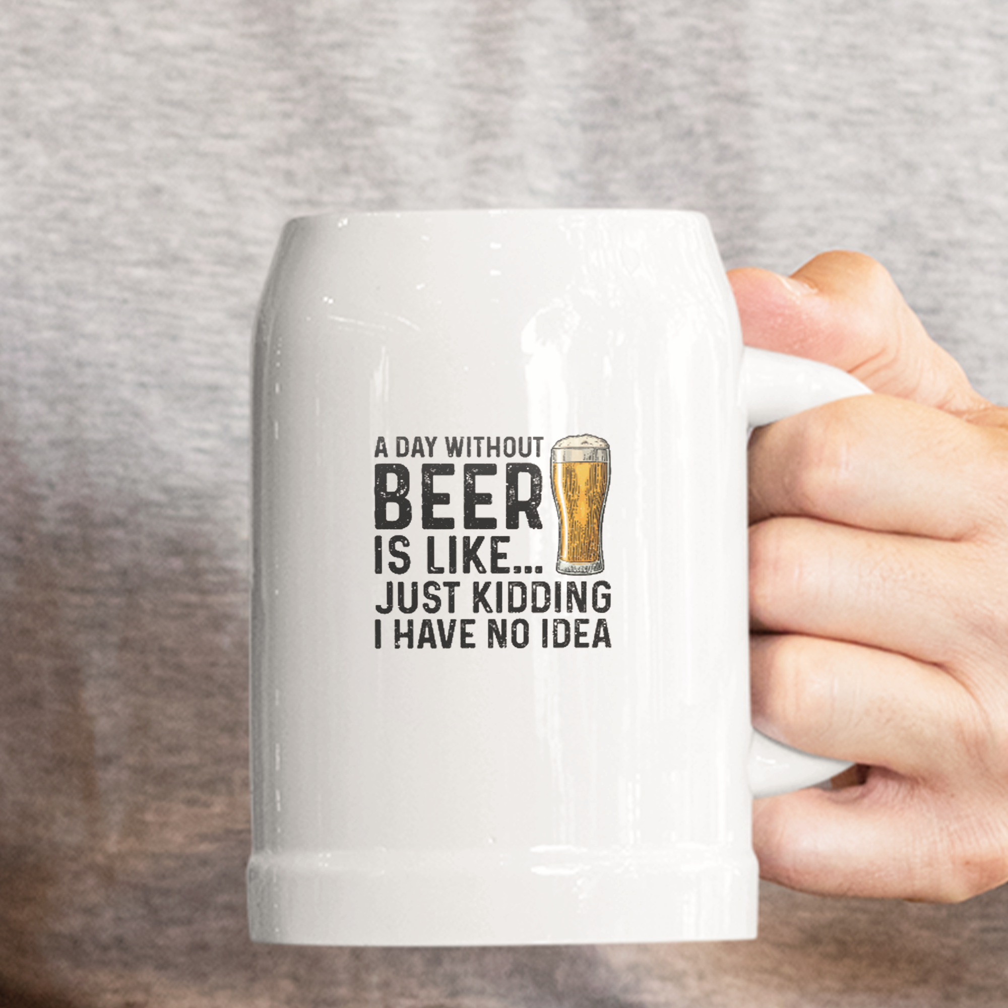 A Day Without Beer Is Like Just Kidding I Have No Idea Bierkrug - DESIGNSBYJNK5.COM