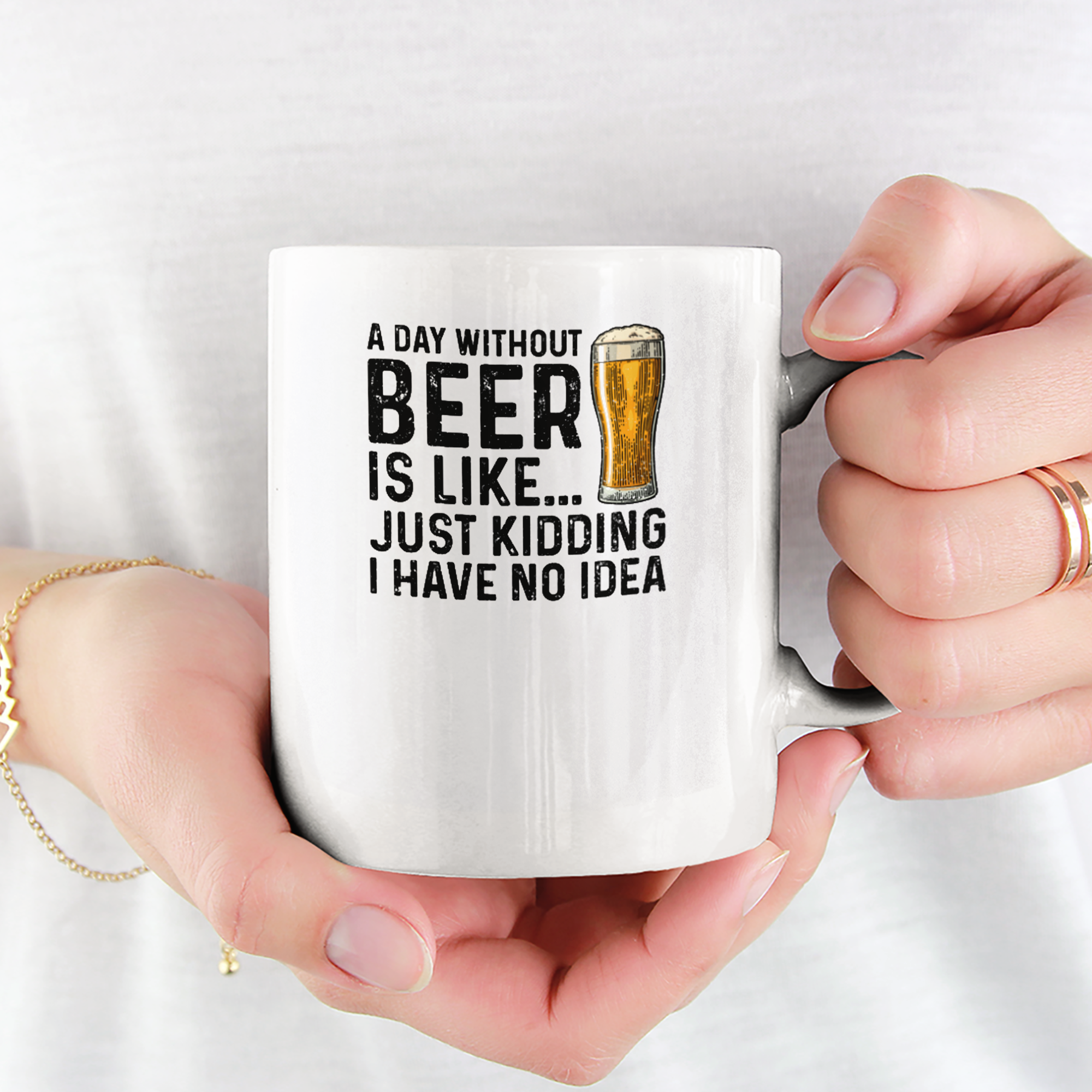 A Day Without Beer Is Like Just Kidding I Have No Idea Tasse - DESIGNSBYJNK5.COM