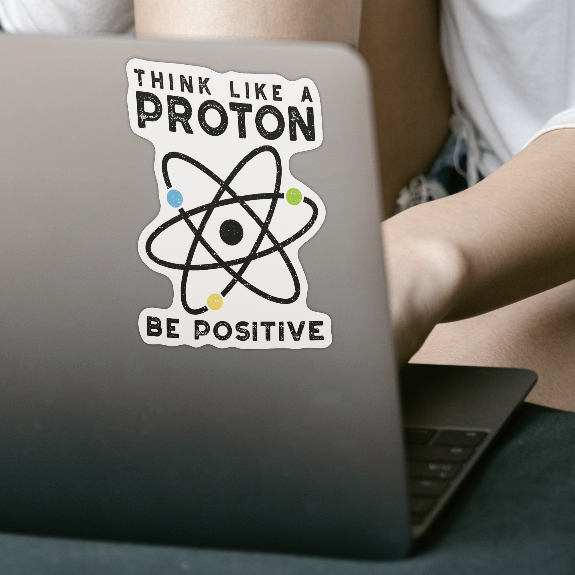 Think Like A Proton Be Positive Sticker - DESIGNSBYJNK5.COM